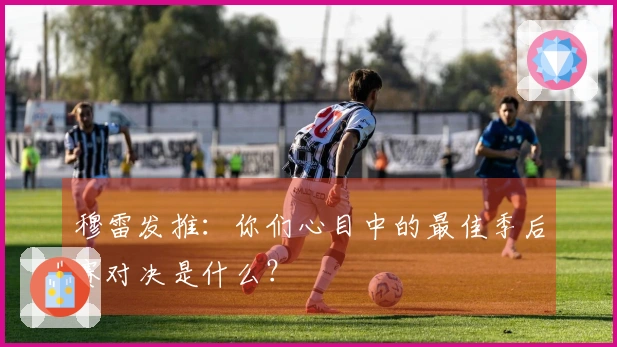 穆雷发推：你们心目中的最佳季后赛对决是什么？